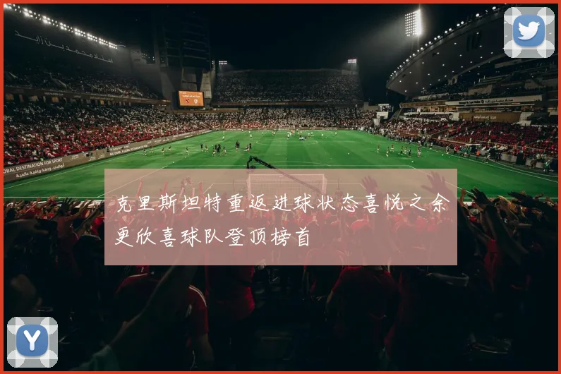 克里斯坦特重返进球状态喜悦之余更欣喜球队登顶榜首