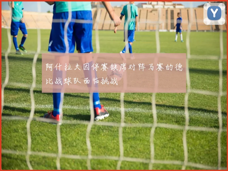 阿什拉夫因停赛缺席对阵马赛的德比战球队面临挑战