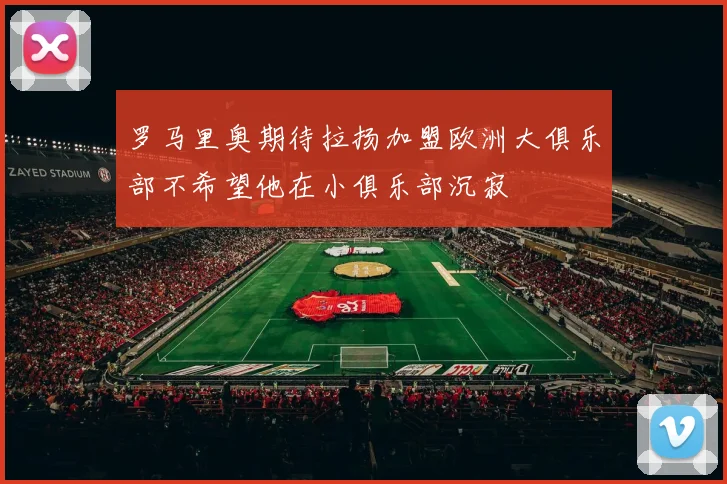 罗马里奥期待拉扬加盟欧洲大俱乐部不希望他在小俱乐部沉寂
