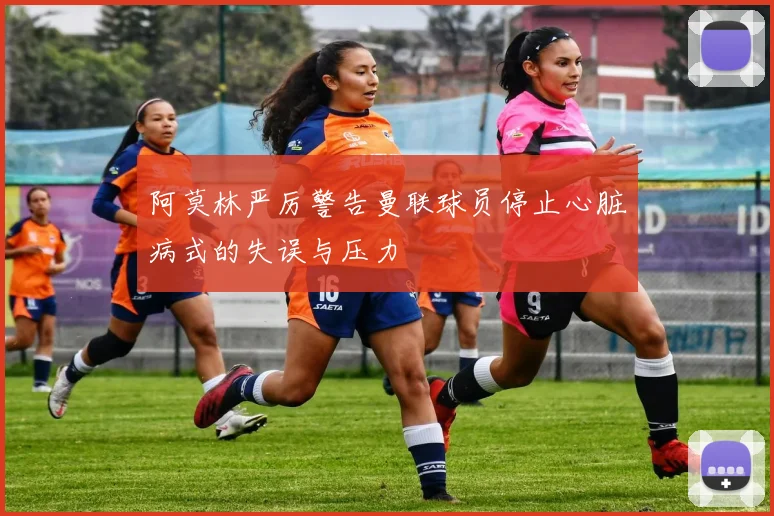 阿莫林严厉警告曼联球员停止心脏病式的失误与压力